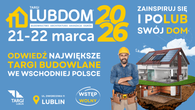 Zainspiruj się i poLUB swój DOM z Targami LUBDOM! / Najnowsze rozwiązania dla budownictwa i architektury na Targach Lubdom